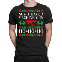 Now I Have A Machine Gun Ho Ho Ho T Shirt T-shirt | Artistshot