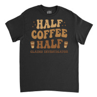 Retro T  Shirt Half Coffee Half Claims Investigator T  Shirt Classic T-shirt | Artistshot