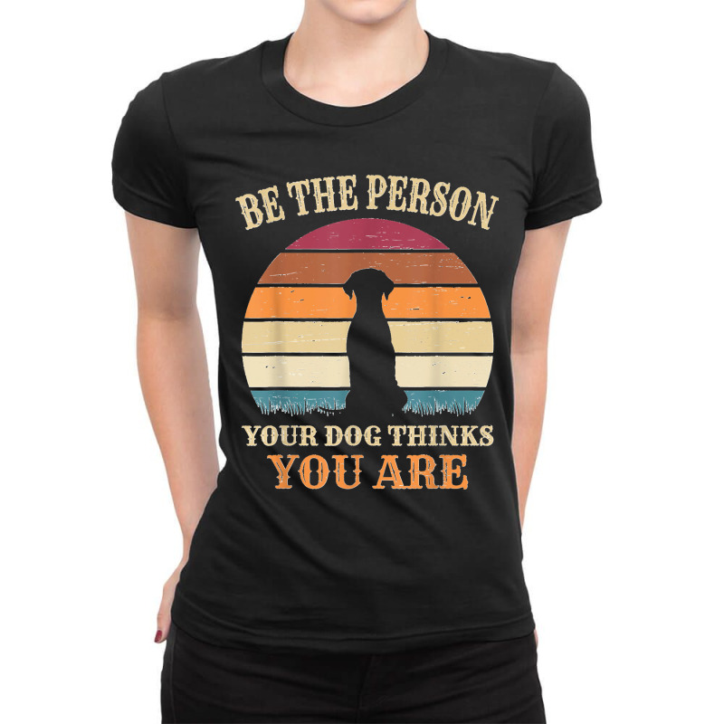 Dog People Be The Person Your Dog Thinks You Are Dog Ladies Fitted T-Shirt by WirtzRichard | Artistshot