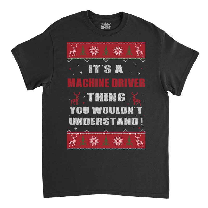 It's A Machine Driver Thing You Wouldn't Understand Ugly Christmas Cos Classic T-shirt by MELISSA | Artistshot