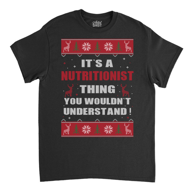 It's A Nutritionist Thing You Wouldn't Understand Ugly Christmas Costu Classic T-shirt | Artistshot