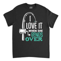 I Love It When She Bends Over Funny Angling Fish T Shirt Classic T-shirt | Artistshot