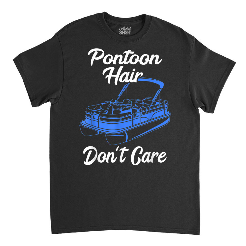 Pontoon Hair Don't Care Pontoon Boat Motorboating Pontooning T Shirt Classic T-shirt | Artistshot