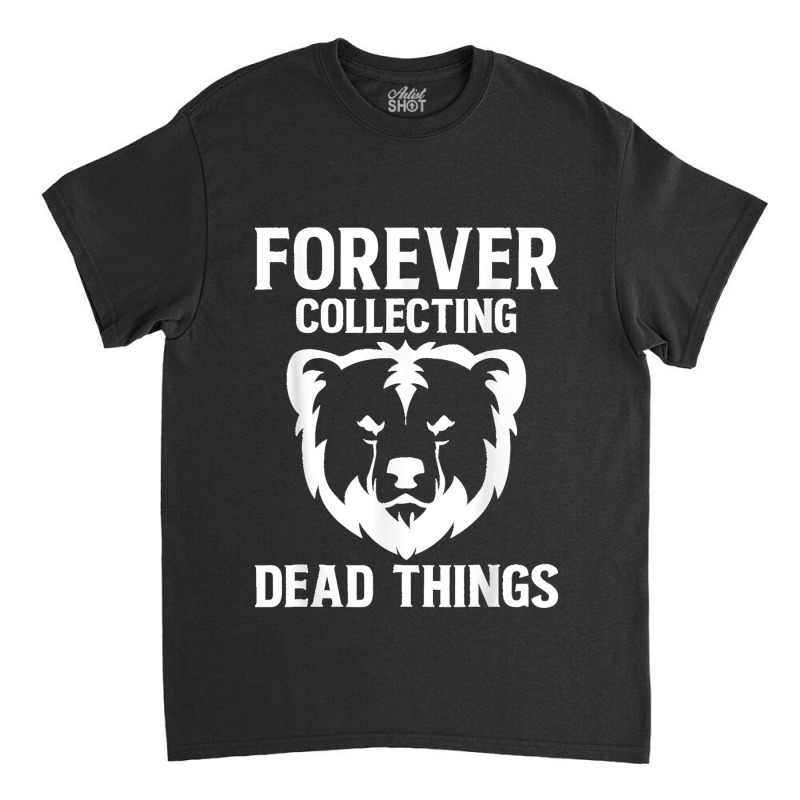 Forever Collecting Bear Taxidermy Mounts Hunter Taxidermist Classic T-shirt by WirtzRichard | Artistshot