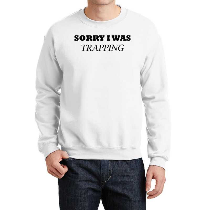 Sorry I Was Trapping Crewneck Sweatshirt | Artistshot