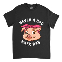 Never A Bad Hair Day Pig Lover Women Swine Pig 104 Classic T-shirt | Artistshot