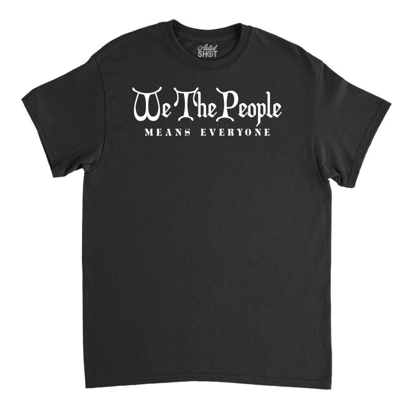 We The People Means Everyone T Shirt Classic T-shirt | Artistshot