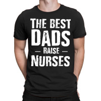 The Best Dads Raise Nurses Shirt Gift For Fathers Day T-shirt | Artistshot