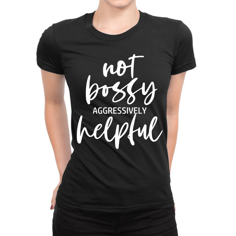 I’m Not Bossy I’m Aggressively Helpful Funny Quote Boss Gift Sweat Ladies Fitted T-Shirt by ovarddmjipsonmfg | Artistshot