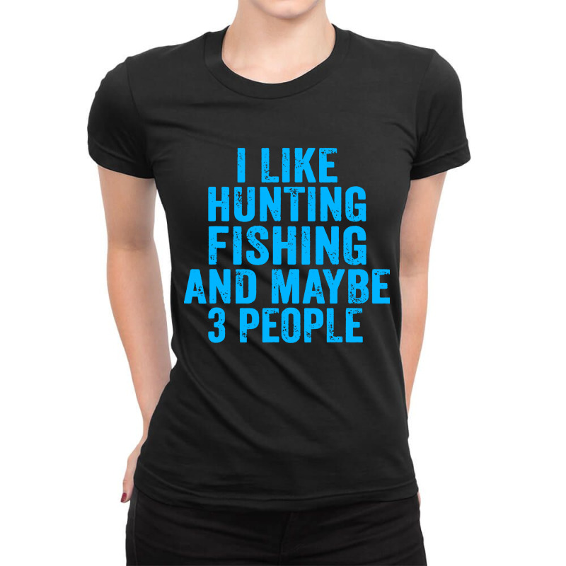 Funny I Like Hunting Fishing Ladies Fitted T-Shirt by veelra50534 | Artistshot