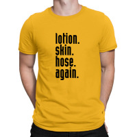 Lotion. Skin. Hose. Again. T-shirt | Artistshot