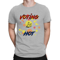 Voting Is Hot T-shirt | Artistshot