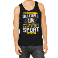 You Dont Like Volleyball Its Kind Smart People Sport Anyway Tank Top | Artistshot