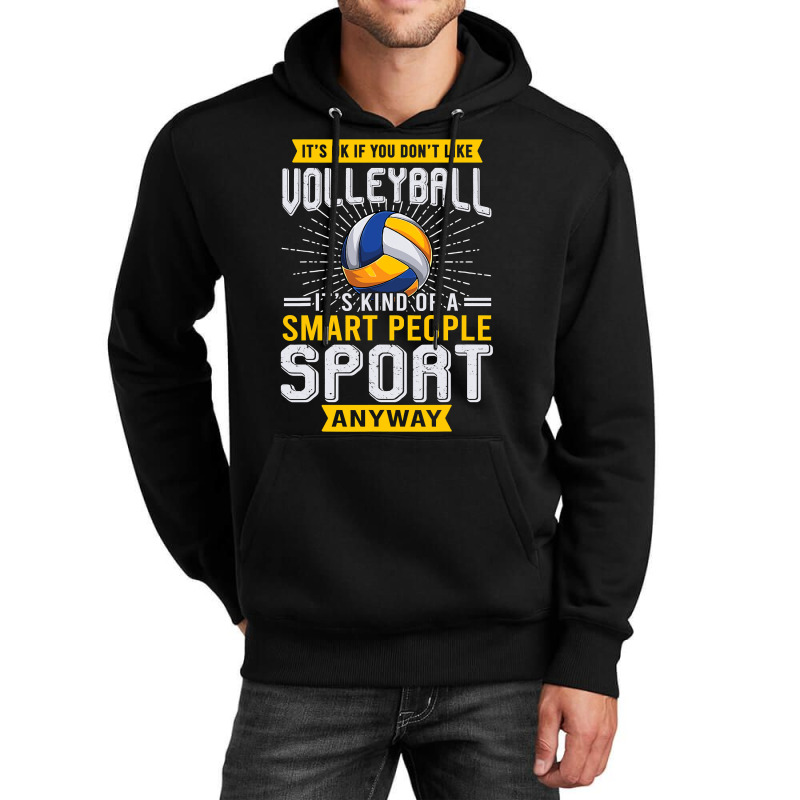 You Dont Like Volleyball Its Kind Smart People Sport Anyway Unisex Hoodie by pester | Artistshot