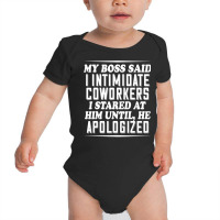 My Boss Said I Intimidate Coworkers I Stared At Him Until He T Shirt Baby Bodysuit | Artistshot