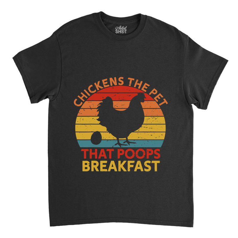 Chickens The Pet That Poops Breakfast Gift Chicken Lovers 163 Classic T-shirt by peafowl | Artistshot