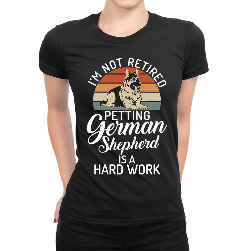 Im Not Retired Petting German Shepherd Is A Hard Work Ladies Fitted T-Shirt by pester | Artistshot