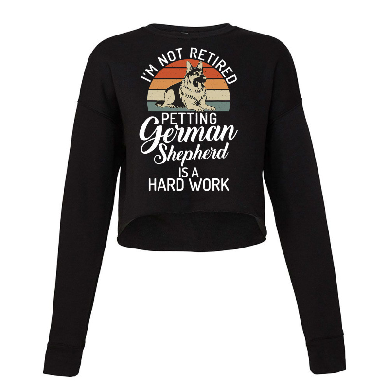 Im Not Retired Petting German Shepherd Is A Hard Work Cropped Sweater by pester | Artistshot