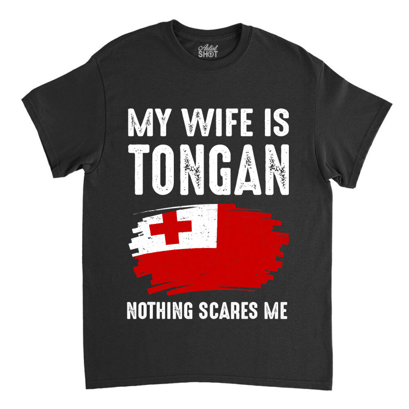 My Wife Is Tongan Nothing Scare Me Flag Heritage Roots Classic T-shirt by pester | Artistshot