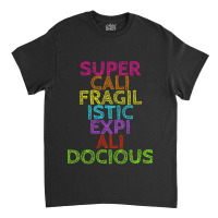 Supercalifragilisticexpialidocious T, Best Gift, Costume, Halloween, X Classic T-shirt | Artistshot