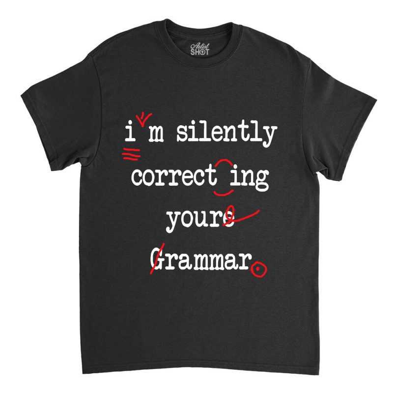 I'm Silently Correcting Your Grammar High School , Best Gift, Costume, Classic T-shirt by CUSER3772 | Artistshot