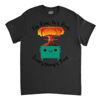 Its Fine Im Fine Everything Is Fine T  Shirt Its Fine Im Fine Everythi Classic T-shirt | Artistshot