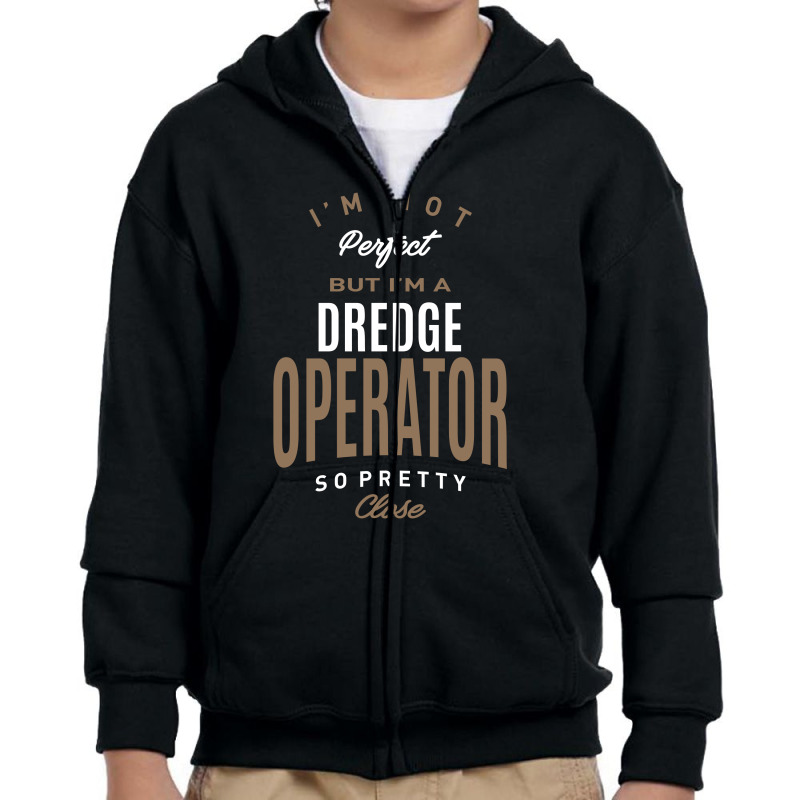 I'm Not Perfect But I'm A Dredge Operator Youth Zipper Hoodie | Artistshot