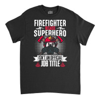 Firefighter T  Shirt Fire Rescue Fiefighter Because Superhero Fireman Classic T-shirt | Artistshot