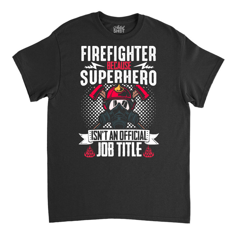 Firefighter T  Shirt Fire Rescue Fiefighter Because Superhero Fireman Classic T-shirt | Artistshot