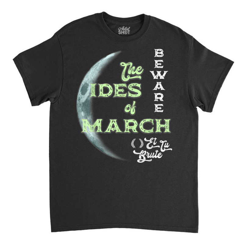 Beware The Ides Of March Cresent Moon Et Tu Brute T Shirt Classic T-shirt by BrandalynSaetern | Artistshot