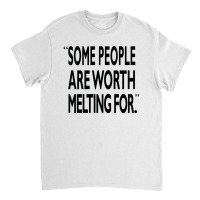 Some People Are Worth Melting Black Classic T-shirt | Artistshot