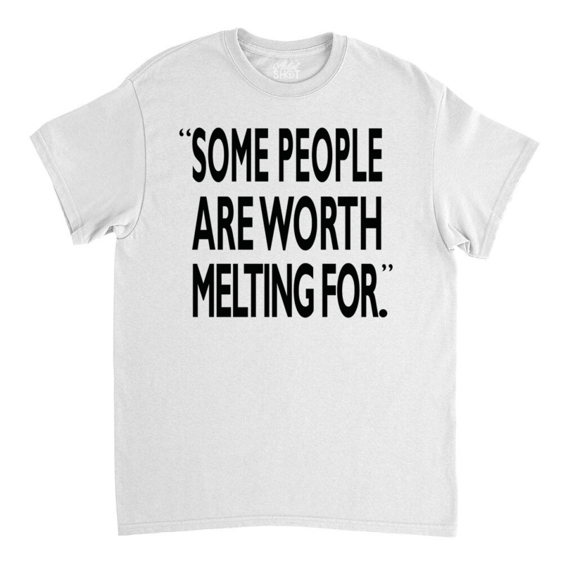 Some People Are Worth Melting Black Classic T-shirt | Artistshot