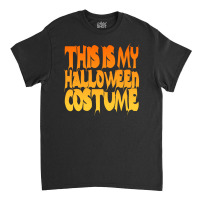 This Is My Halloween Costume Classic T-shirt | Artistshot