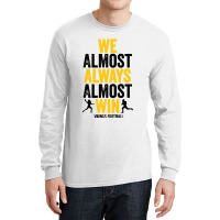 We Almost Always Almost Win Long Sleeve Shirts | Artistshot