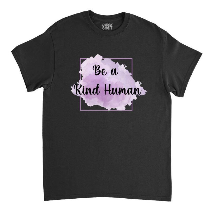 Be A Kind Human Classic T-shirt | Artistshot