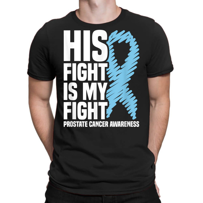 His Fight Is My Fight Blue Ribbon Prostate Cancer Awareness T Shirt T-shirt | Artistshot