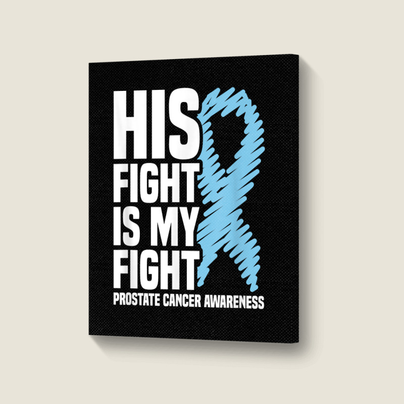 His Fight Is My Fight Blue Ribbon Prostate Cancer Awareness T Shirt Portrait Canvas Print | Artistshot