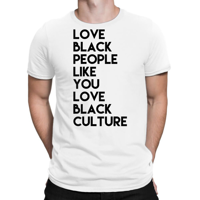 Love Black People Like You Love Black Culture Black Business T Shirt T-shirt | Artistshot