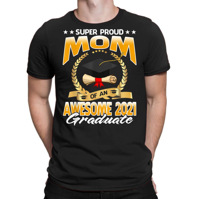 Super Proud Mom Of An Awesome 2021 Graduate T Shirt T-shirt | Artistshot