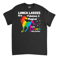 Lunch Ladies Are Fabuluos & Magical Unicorn Gift T Shirt Classic T-shirt | Artistshot