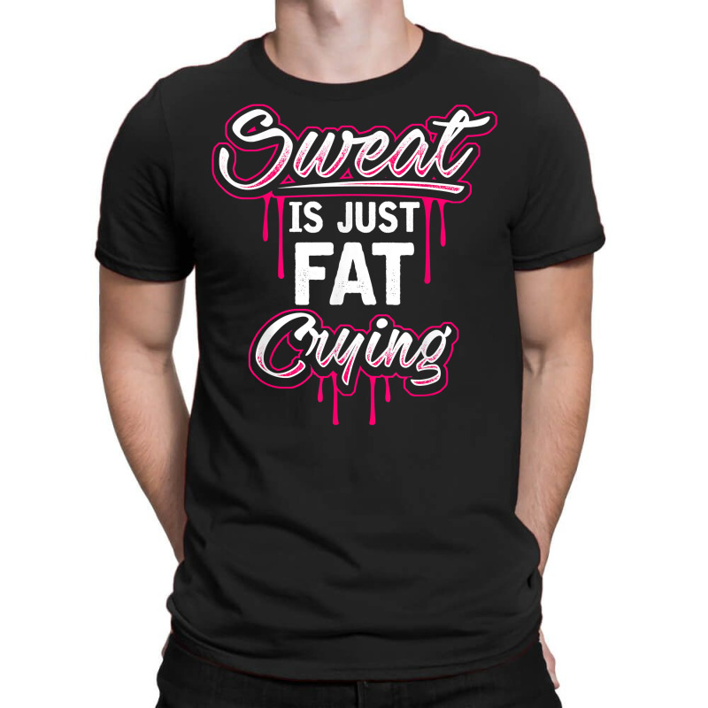 Sweat Is Just Fat Crying Funny Workout Gym T Shirt T-shirt | Artistshot