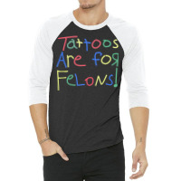 Tattoos Are For Felons! Tank Top 3/4 Sleeve Shirt | Artistshot