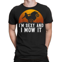 I'm Sexy And I Mow It Lawnmower Lawn Mowing Gardener T Shirt T-shirt | Artistshot