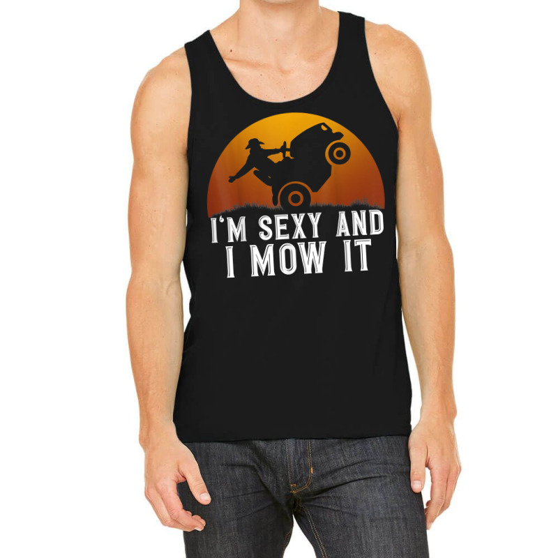 I'm Sexy And I Mow It Lawnmower Lawn Mowing Gardener T Shirt Tank Top | Artistshot