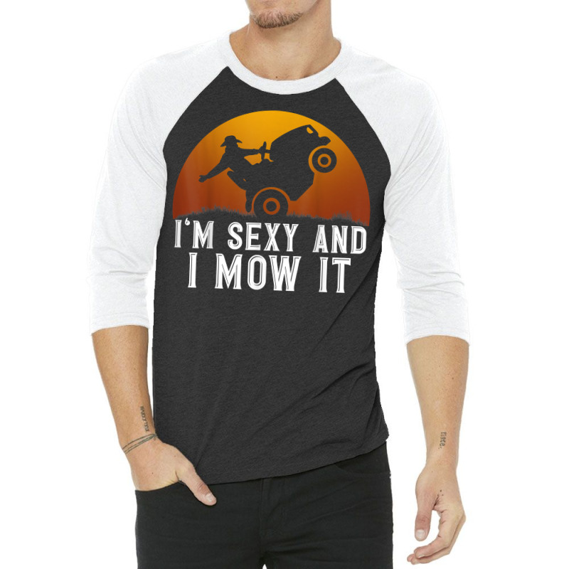 I'm Sexy And I Mow It Lawnmower Lawn Mowing Gardener T Shirt 3/4 Sleeve Shirt | Artistshot