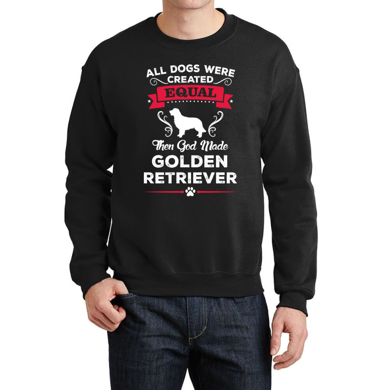 All Dogs Were Created Equal Then God Made Golden Retriever Crewneck Sweatshirt | Artistshot