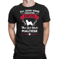 All Dogs Were Created Equal Then God Made Maltese T-shirt | Artistshot