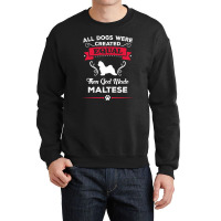 All Dogs Were Created Equal Then God Made Maltese Crewneck Sweatshirt | Artistshot