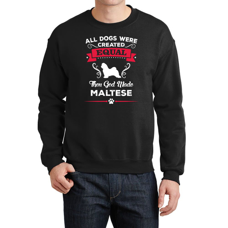 All Dogs Were Created Equal Then God Made Maltese Crewneck Sweatshirt | Artistshot