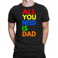 All You Need Is Dad T  Shirt157 T-shirt | Artistshot